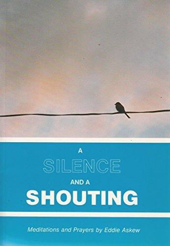 A Silence and a Shouting: Meditations and Prayers