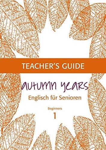 Autumn Years for Beginners: Teacher's Guide Beginners - Englisch für Senioren