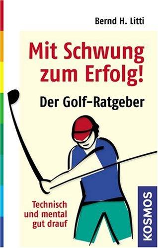 Mit Schwung zum Erfolg!: Der Golf-Ratgeber. Technisch und mental gut drauf