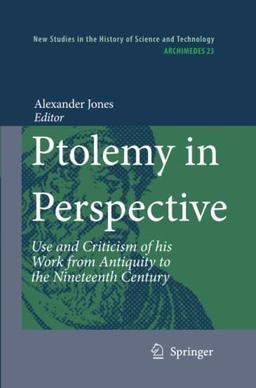 Ptolemy in Perspective: Use and Criticism of his Work from Antiquity to the Nineteenth Century (Archimedes, Band 23)