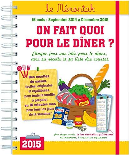 On fait quoi pour le dîner ? : 16 mois, septembre 2014 à décembre 2015 : chaque jour une idée pour le dîner, avec sa recette et sa liste des courses