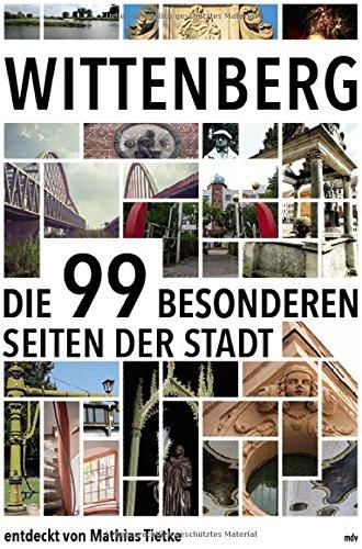 Wittenberg: Die 99 besonderen Seiten der Stadt