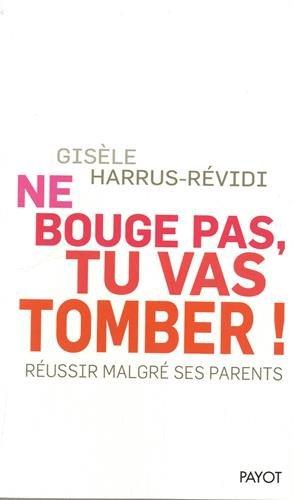 Ne bouge pas, tu vas tomber ! : réussir malgré ses parents