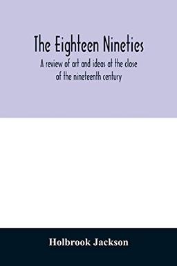 The eighteen nineties; a review of art and ideas at the close of the nineteenth century