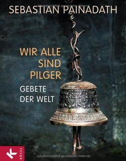 Wir alle sind Pilger: Gebete der Welt