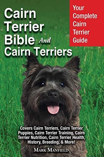 Cairn Terrier Bible And Cairn Terriers: Your Complete Cairn Terrier Guide Covers Cairn Terriers, Cairn Terrier Puppies, Cairn Terrier Training, Cairn ... Terrier Health, History, & Breeding, More!