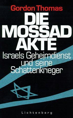 Die Mossad- Akte. Israels Geheimdienst und seine Schattenkrieger