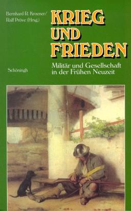 Krieg und Frieden: Militär und Gesellschaft in der Frühen Neuzeit