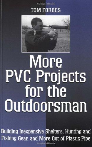 More PVC Projects for the Outdoorsman: Building Inexpensive Shelters, Hunting and Fishing Gear, and More Out of Plastic Pipe