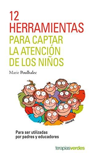 12 Herramientas Para Captar La Atencion de Los Ninos: Para ser utilizadas por padres y educadores (Terapias Únicos)