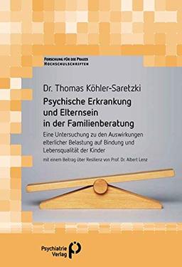 Psychische Erkrankung und Elternsein in der Familienberatung: Eine Untersuchung zu den Auswirkungen elterlicher Belastung auf Bindung und ... fuer die Praxis - Hochschulschriften)