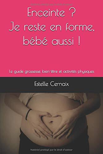 Enceinte ? Je reste en forme, bébé aussi !: Le guide de la grossesse - Santé, bien-être, alimentation et activités physiques