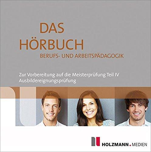 Hörbuch Berufs- und Arbeitspädagogik: Zur Vorbereitung auf die Meisterprüfung IV Ausbildereignungsprüfung