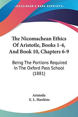 The Nicomachean Ethics Of Aristotle, Books 1-4, And Book 10, Chapters 6-9: Being The Portions Required In The Oxford Pass School (1881)