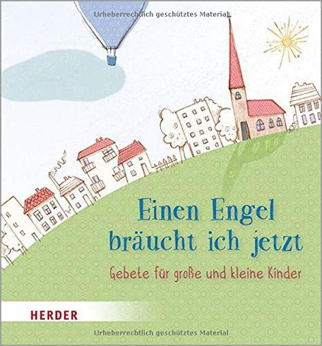 Einen Engel bräucht ich jetzt: Gebete für große und kleine Kinder