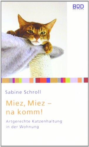 Miez, miez - na komm!: Artgerechte Katzenhaltung in der Wohnung