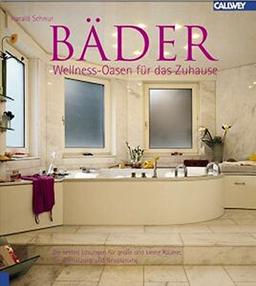 Bäder: Wellness-Oasen für das Zuhause: Die besten Lösungen für große und kleine Räume, für Umnutzung und Neuplanung