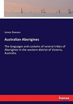 Australian Aborigines: The languages and customs of several tribes of Aborigines in the western district of Victoria, Australia.