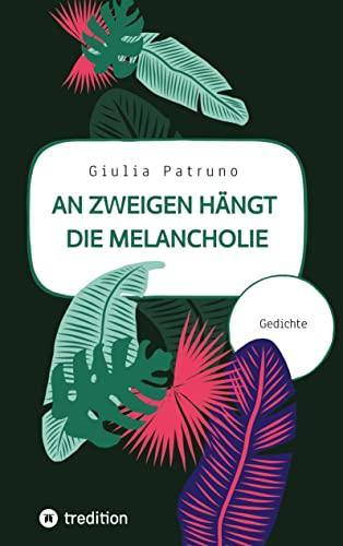 An Zweigen hängt die Melancholie: Gedichte, Lyrik, Kurzprosa, Poesie