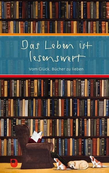 Das Leben ist lesenswert: Vom Glück, Bücher zu lieben (Eschbacher Präsent)