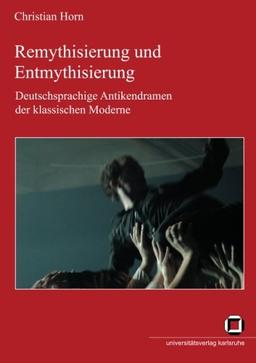 Remythisierung und Entmythisierung: Deutschsprachige Antikendramen der klassischen Moderne