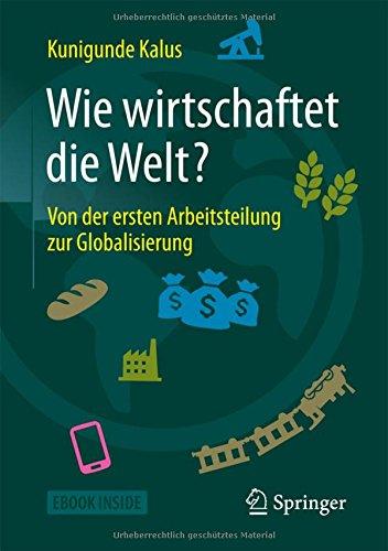 Wie wirtschaftet die Welt?: Von der ersten Arbeitsteilung zur Globalisierung