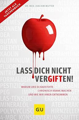 Lass dich nicht vergiften!: Warum uns Schadstoffe chronisch krank machen und wie wir ihnen entkommen (GU Einzeltitel Gesundheit/Alternativheilkunde)