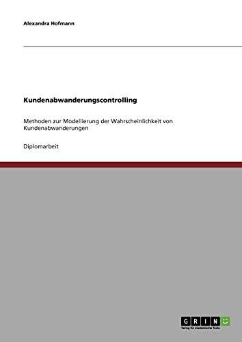 Kundenabwanderungscontrolling: Methoden zur Modellierung der Wahrscheinlichkeit von Kundenabwanderungen