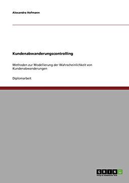 Kundenabwanderungscontrolling: Methoden zur Modellierung der Wahrscheinlichkeit von Kundenabwanderungen