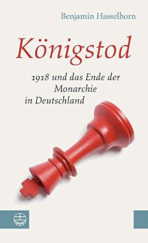 Königstod: 1918 und das Ende der Monarchie in Deutschland