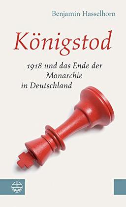 Königstod: 1918 und das Ende der Monarchie in Deutschland