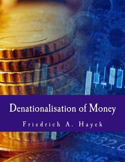 Denationalisation of Money (Large Print Edition): The Argument Refined