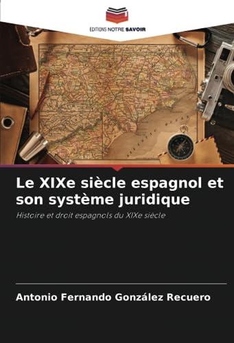 Le XIXe siècle espagnol et son système juridique: Histoire et droit espagnols du XIXe siècle