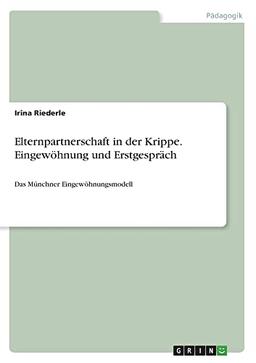 Elternpartnerschaft in der Krippe. Eingewöhnung und Erstgespräch: Das Münchner Eingewöhnungsmodell