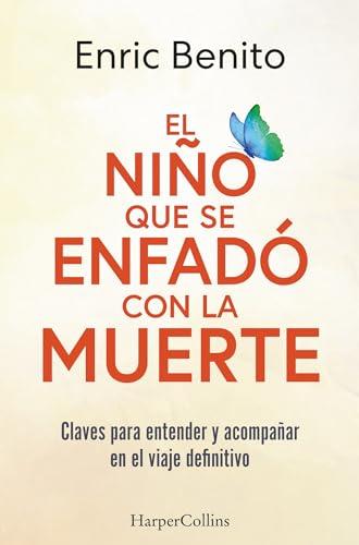 El niño que se enfadó con la muerte: Claves para entender y acompañar en el viaje definitivo (HarperCollins)