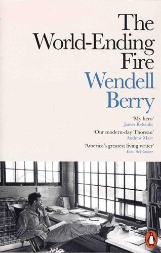 The World-Ending Fire: The Essential Wendell Berry