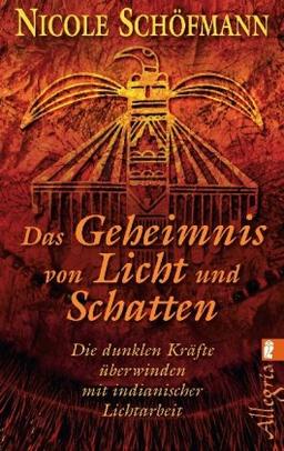 Das Geheimnis von Licht und Schatten: Die dunklen Kräfte überwinden mit indianischer Lichtarbeit