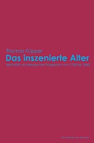 Das inszenierte Alter: Seniorität als literarisches Programm von 1750 bsi 1850 (Epistemata - Würzburger wissenschaftliche Schriften. Reihe Literaturwissenschaft)