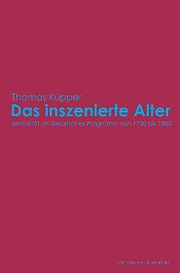 Das inszenierte Alter: Seniorität als literarisches Programm von 1750 bsi 1850 (Epistemata - Würzburger wissenschaftliche Schriften. Reihe Literaturwissenschaft)