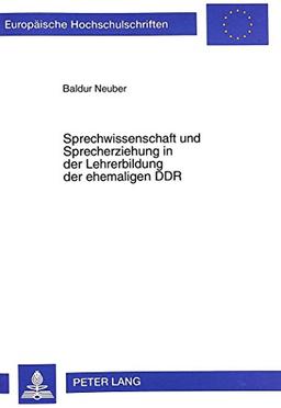 Sprechwissenschaft und Sprecherziehung in der Lehrerbildung der ehemaligen DDR: Versuch einer kritischen Betrachtung mit dem Ziel neuer ... (Europäische Hochschulschriften - Reihe XXI)