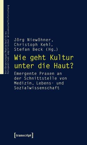 Wie geht Kultur unter die Haut?: Emergente Praxen an der Schnittstelle von Medizin, Lebens- und Sozialwissenschaft