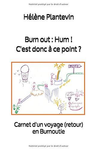 Burn out : Hum ! C'est donc à ce point ?: Carnet d'un voyage (retour) en Burnoutie