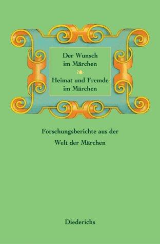 Der Wunsch im Märchen - Heimat und Fremde im Märchen. Forschungsberichte aus der Welt der Märchen