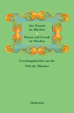 Der Wunsch im Märchen - Heimat und Fremde im Märchen. Forschungsberichte aus der Welt der Märchen