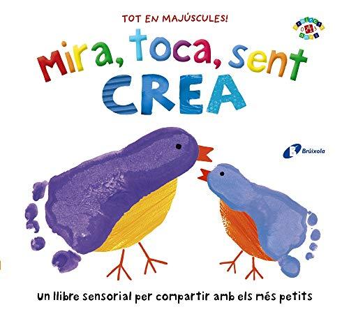 Mira, toca, sent. Crea (Catalá - A PARTIR DE 0 ANYS - PROJECTE DE 0 A 3 ANYS - Llibres sensorials)