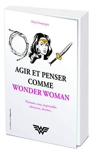 Agir et penser comme Wonder Woman : déterminée, altruiste, ambitieuse, militante, généreuse, pacifiste, badass...