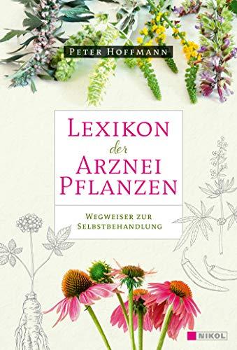 Lexikon der Arzneipflanzen: Wegweiser zur Selbstbehandlung