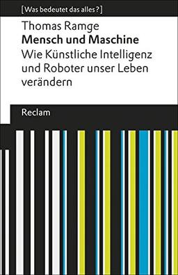 Mensch und Maschine: Wie Künstliche Intelligenz und Roboter unser Leben verändern. [Was bedeutet das alles?] (Reclams Universal-Bibliothek)