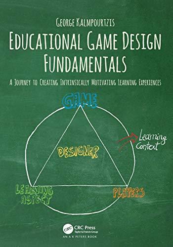 Educational Game Design Fundamentals: A Journey to Creating Intrinsically Motivating Learning Experiences