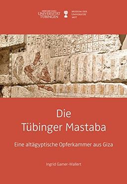 Die Tübinger Mastaba: Eine altägyptische Opferkammer aus Giza (Kleine Monographien des MUT 1)